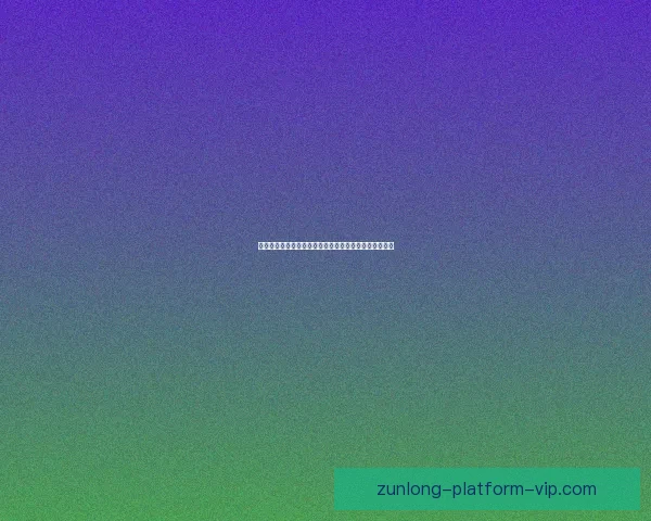 尊龙官方网站全面介绍品牌历史文化与高端产品体验攻略 尊龙官方网站全面介绍品牌历史文化与高端产品体验攻略